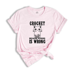 Crochet Because Murder Is Wrong Shirt, Crocheting Shirt, Funny Quote Shirt, Crochet Lover Shirt, Gift For Crochet Lover