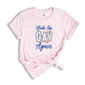 Woke Up Gay Again Shirt, LGBT Shirt, Gay Shirt, Pride Shirt, Lesbian Pride Shirt, Gay Pride Shirt, Rainbow Shirt, LGBTQ Pride Shirt