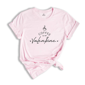 Coffee Is My Valentine, Funny Valentine's Day T-Shirt, Coffee Lover Valentine's Gift, Coffee Addict Shirt