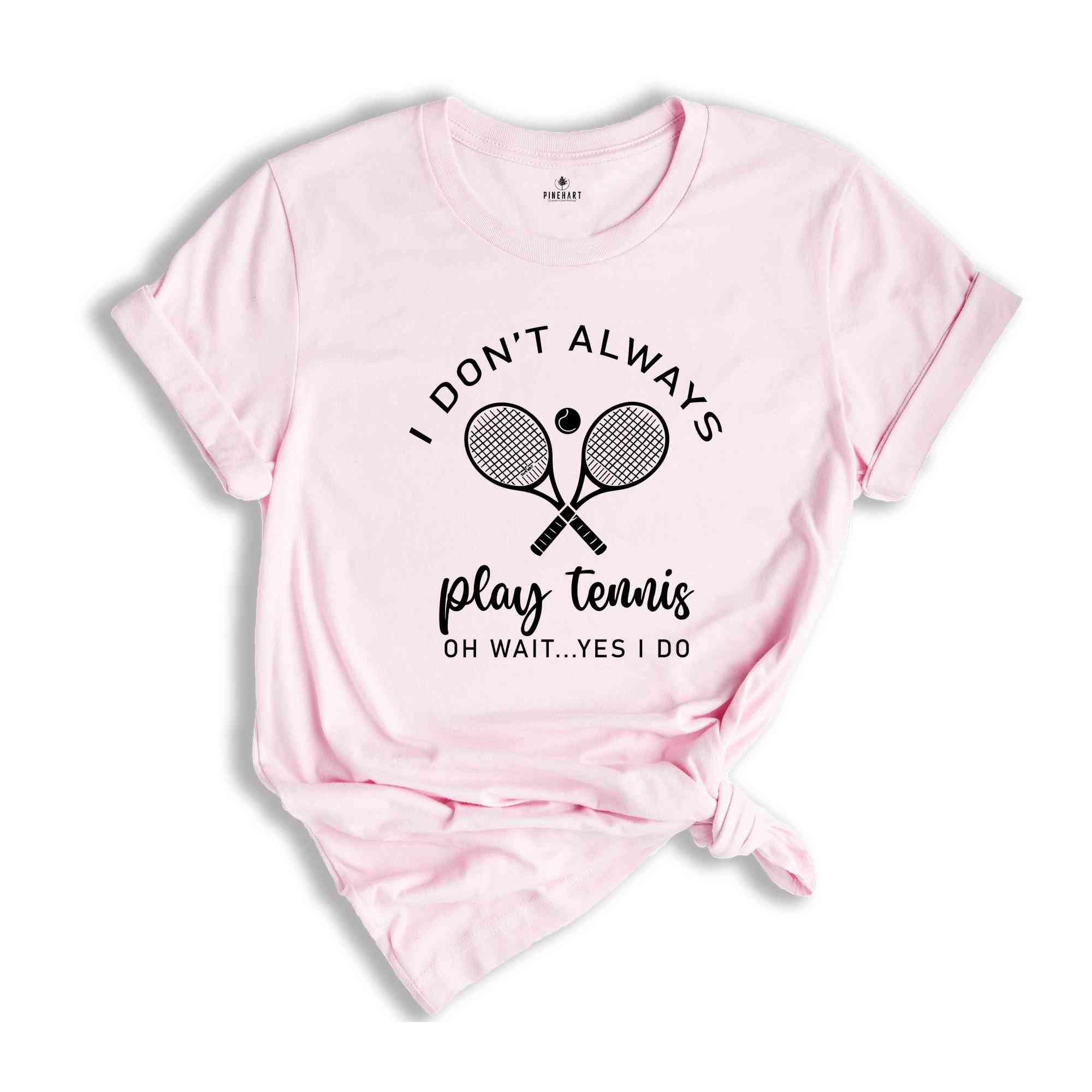 I Don't Always Play Tennis Shirt, Tennis Player Shirt, Tennis Fan Shirt, Tennis Coach Gift, Funny Tennis Tee, Tennis Player Gift