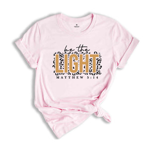 Be The Light Shirt, Bible Verse T-Shirt, Religious Shirt, Christian Shirts, Church Shirt, Inspirational Shirt, Be the Good Shirt