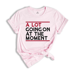 A Lot Going On At The Moment Shirt, A lot going on Shirt, Concert Shirt, T-shirt, Oversize Tee, Concert Tee, Trendy T-shirts,