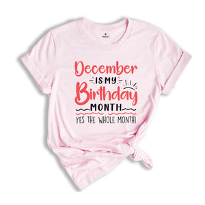 December Is My Birthday Yes The Whole Month Shirt, December Birthday Shirt, Birthday Shirt, Birthday Gift, Funny Birthday Shirt