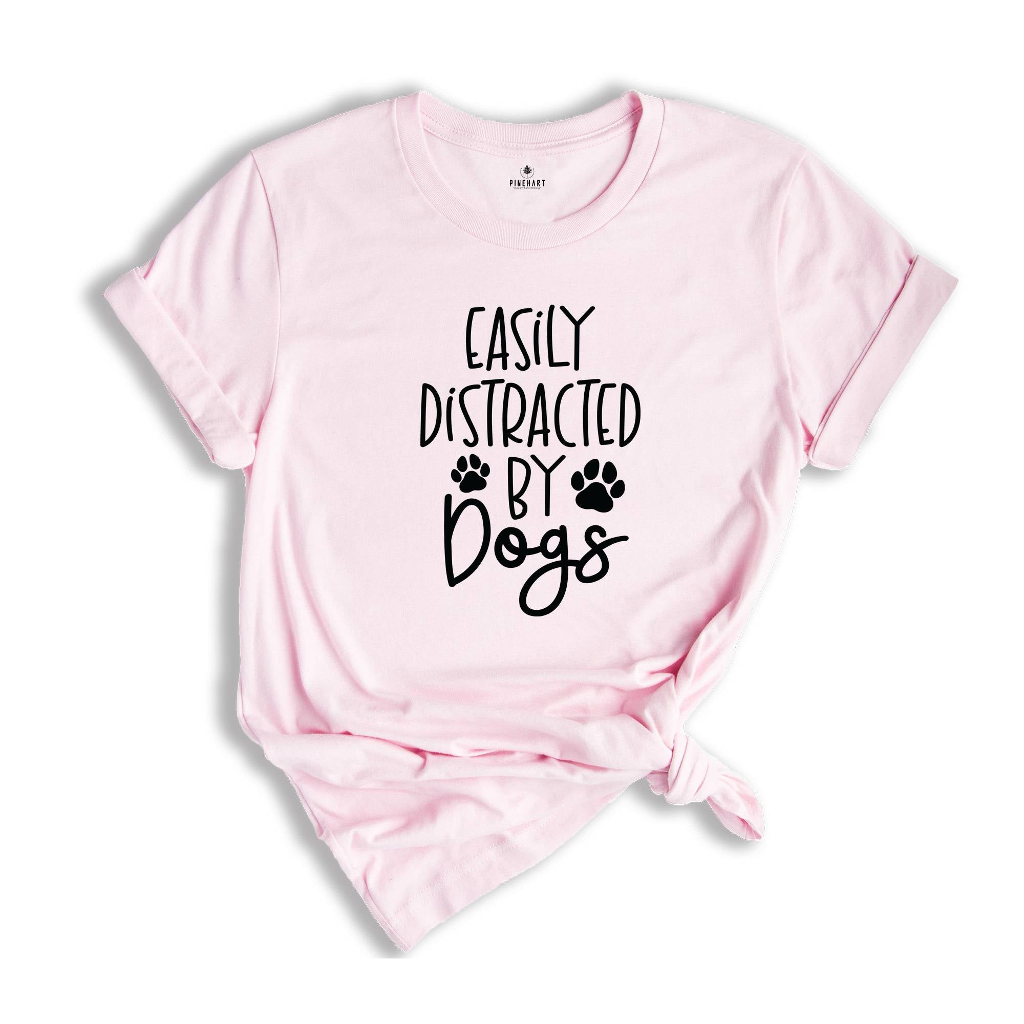 Easily Distracted By Dogs Shirt, Mom Of Dogs Shirt, Dog Mom Shirt, Pet Lover Shirt, Dog People Shirt, Dog Lover Shirt, Dog Shirt, Pet Shirt