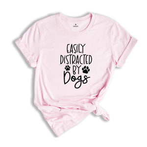 Easily Distracted By Dogs Shirt, Mom Of Dogs Shirt, Dog Mom Shirt, Pet Lover Shirt, Dog People Shirt, Dog Lover Shirt, Dog Shirt, Pet Shirt