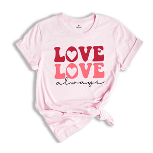 Love Love Always Shirt, Cute Love Always Shirt, Love Always With Heart Shirt, Retro Valentines Day Gift, Cute Love Shirt