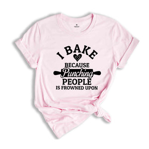 I Bake Because Punching People Is Frowned Upon Shirt, Bakers Shirt, Bakery Tee, Gift for Baker, Baking Shirt, Baking Lover Tee, Baker Gifts