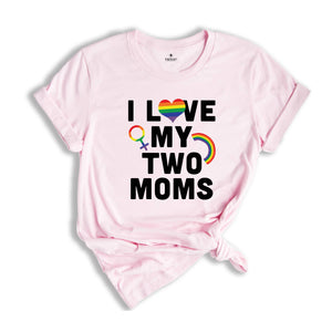 I Love My Two Moms Shirt, LGBT Pride Shirt, Pride Parade Tee, Human Rights Shirt, Equality Shirt, Two Moms Tee, LGBT Family Shirt