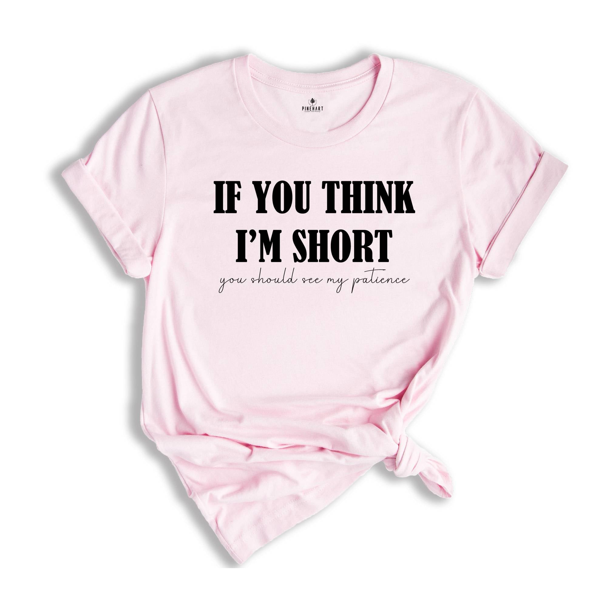 If You Think I'm Short You Should See My Patience Shirt, Women's Funny T-Shirt, Sarcastic Shirt, Funny Sayings Shirt, Short Girl Shirt