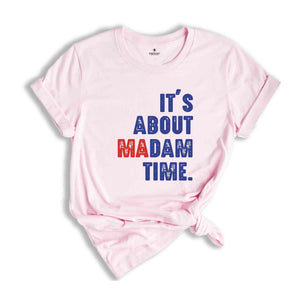 It's About Madam Time Shirt, President 2024 Election Shirt, Vote Shirt, Democrat Voting Shirt, Presidential Election Shirt, Political Shirt