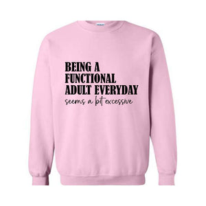 Being A Functional Adult Everyday Seems A Bit Excessive Sweatshirt, Adult Humor Sweater, Funny Day Drinking Sweater, Sarcastic Sweater