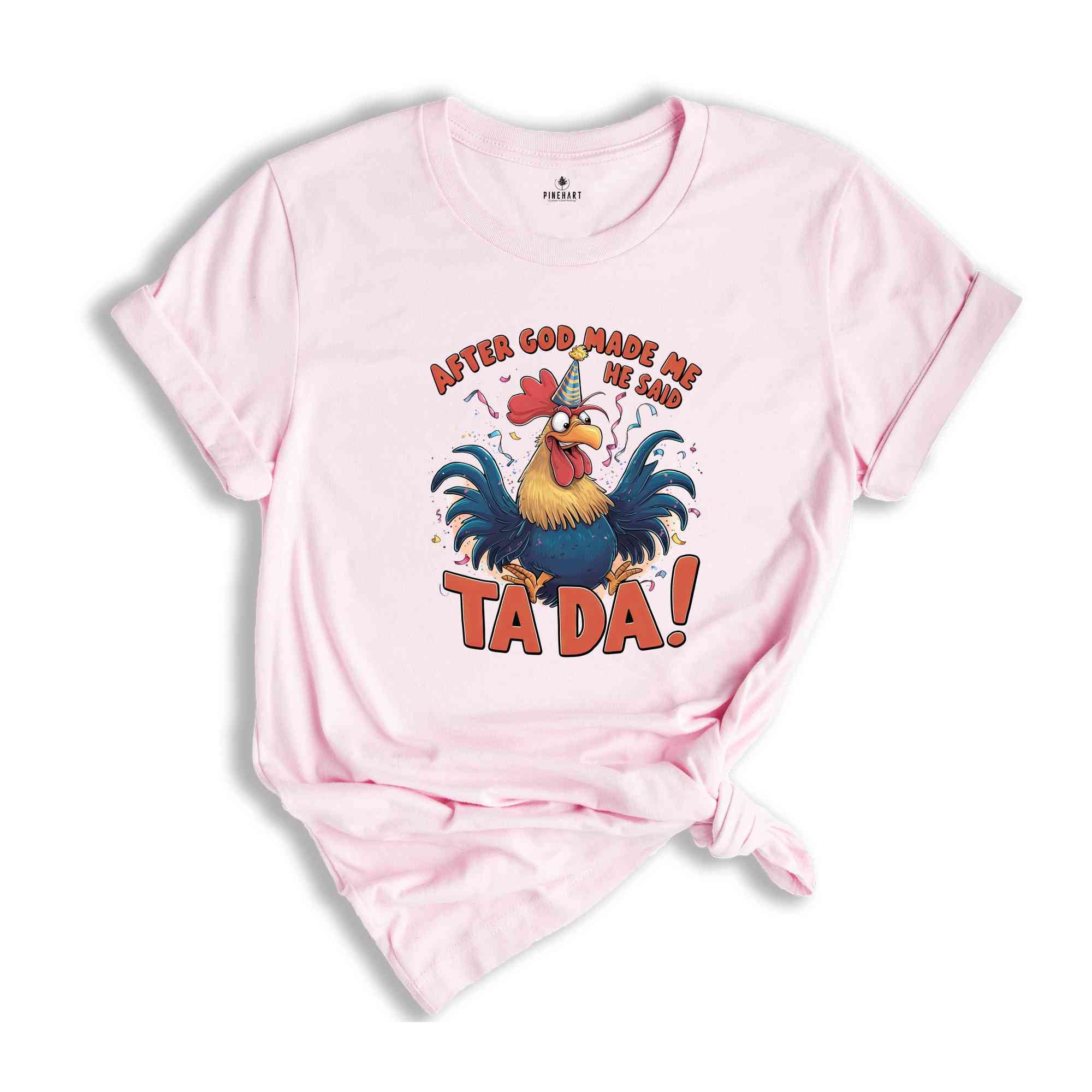 After God Made Me He Said TA DA Shirt, Humorous Shirt, Chicken Lover Shirt, Funny Chicken Shirt, Sarcastic Shirt