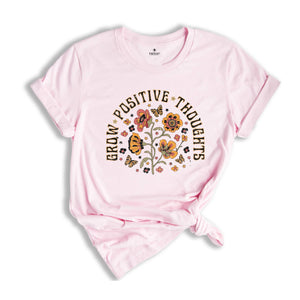 Grow Positive Thoughts Shirt, Positive Quotes, Mental Health Shirt, Kindness Shirt, Positive Life Shirt, Inspirational Shirt