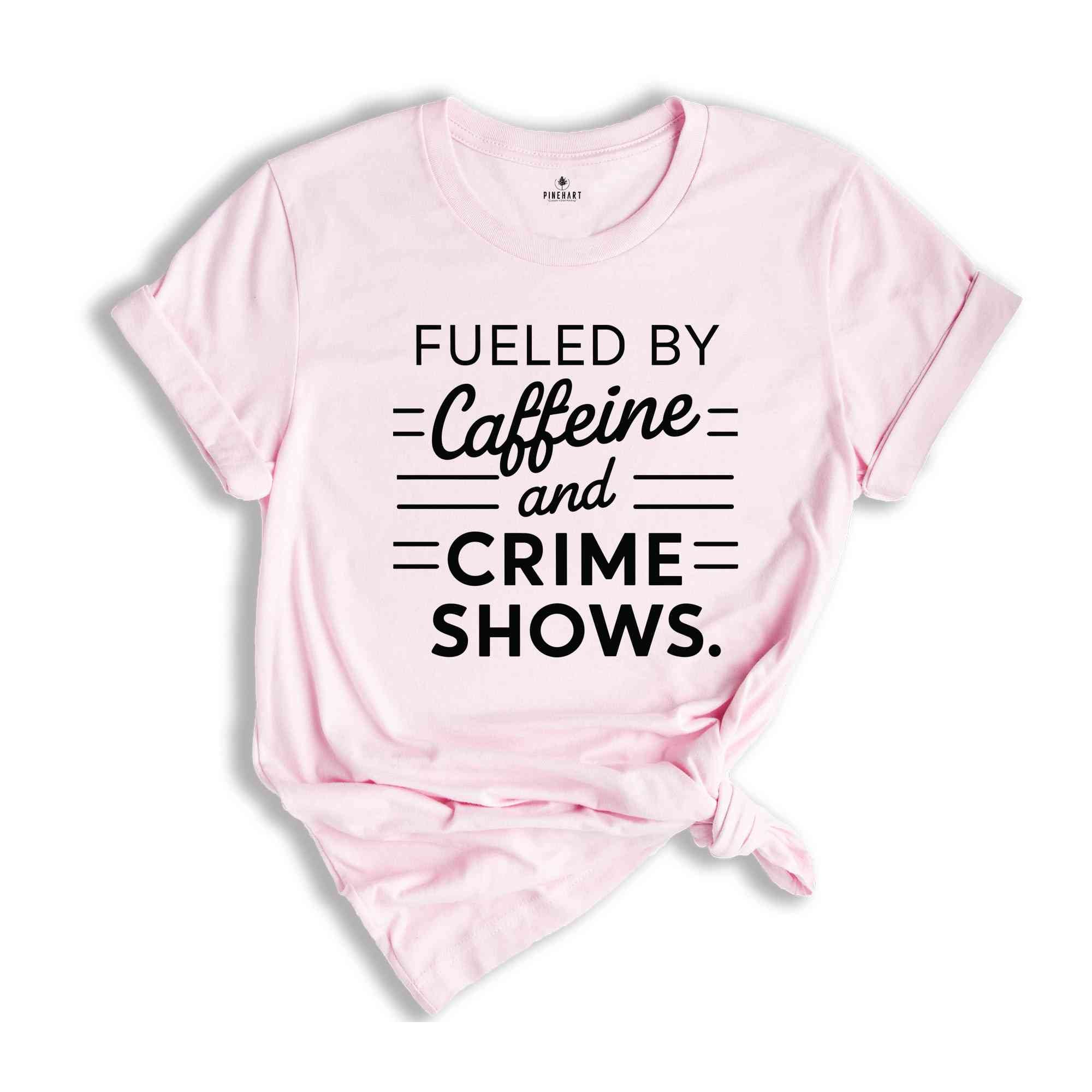 Fueled By Caffeine And Crime Shows Shirt, Crime Shows TShirt, True Crime Enthuthiast Shirt, Crime Addict Shirt