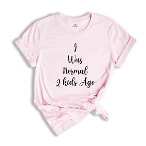 Cusrom Mothers Day Gift Shirt, I was Normal 2 kids Ago Custom Shirt, Gift For Mom, Mothers Day Gift, Funny Mom Tee