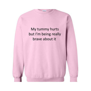 My Tummy Hurts Sweatshirt, My Tummy Hurts But I'm Being Really Brave About Hoodie, Funny Sweatshirt, Funny Quotes