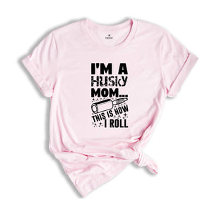 I'm A Husky Mom This Is How I Roll Shirt, Dog Mom T-Shirt, Mom Life Shirt, Dog Mom Gift, Dog Lover Shirt, Husky Mama Gift