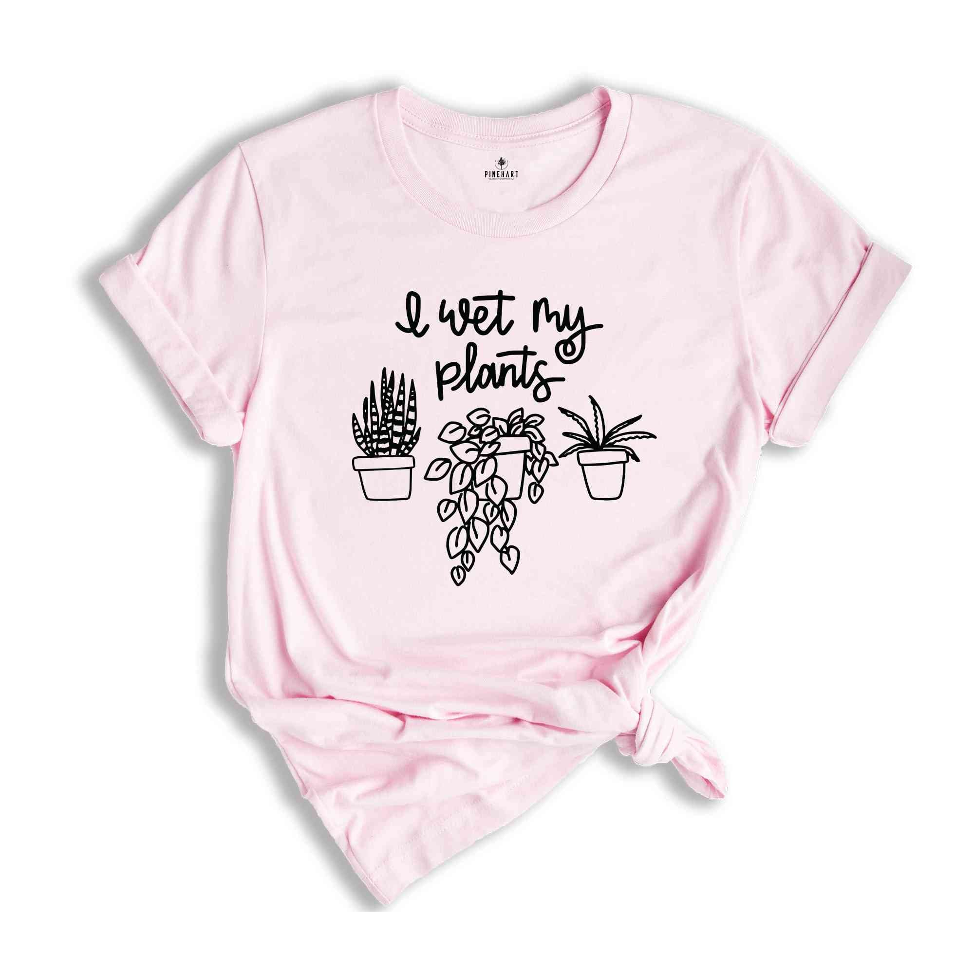 I Wet My Plants Shirt, Plant Lady Shirt, Plant Lover Gift, Succulent Tee, Plant Lover Shirt, Gardening Shirt, Plant Mom Shirt, Gardener Gift