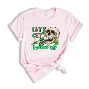 Let's Get Lucked Up Shirt, Saint Patrick's Day Shirt, Skull Shirt, Skeleton Shirt, Funny Saint Patrick Shirt, Feeling Lucky