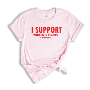 I Support Women's Rights And Wrongs T-Shirt, Meme Shirt, Feminist Shirt, Feminism Tee, Women's Rights Shirt