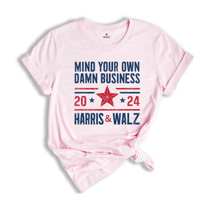 Mind Your Own Damn Business T-Shirt, 2024 Harris Walz T-Shirt, Kamala Harris For President Shirt, Election Tee