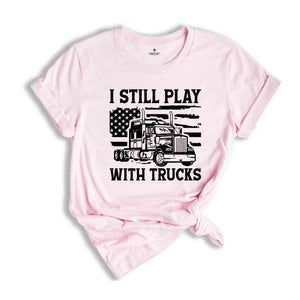 Funny Truck Shirt, Truck Driver Shirt, Truck Driving Shirt, Trucker Dad Shirt, Driver Birthday Gift, Still Plays With Trucks, Truck Shirt