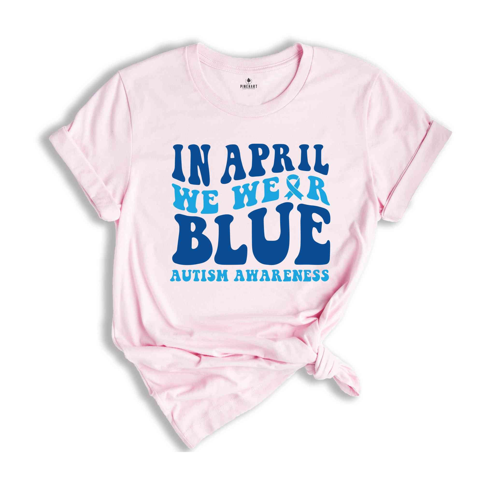 In April We Wear Blue Shirt, Autism Warrior Shirt, Autism Mom Shirt, Blue Autism Shirt, Autism Awareness Shirt, Autism Mom Shirt,