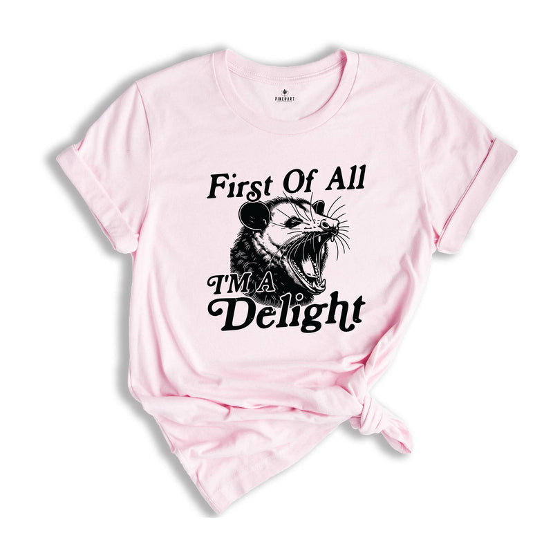 First Of All I'm A Delight Shirt, Sarcastic Shirt, Opossum Shirt, Angry Opossum Shirt, Self Love Shirt, Opossum Lover Shirt, Self Love Shirt