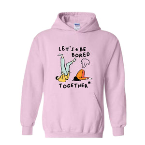 Let's Be Bored Together Sweatshirt, Funny Meme Sweatshirt, Meme Hoodie, Funny Meme Apparel, Funny Meme Hoodie, Streetwear