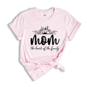 Mom The Heart Of The Family Shirt, Mom Life Shirt, Mom Shirt, Mothers Day Shirt, Mama Life Shirt, Mothers Day Gift, Family Shirt