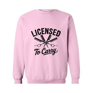 Licensed To Carry Sweatshirt, Funny Hairstylist , Cosmetologist , Hairdresser