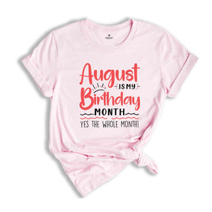 August Is My Birthday Yes The Whole Month Shirt, August Birthday Shirt, Birthday Shirt, Birthday Gift, Funny Birthday Shirt