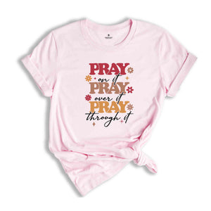 Pray On It Pray Over It Pray Through It Shirt, Prayer Shirt, Bible Verse Shirt, Christian Religious Shirt, Christianity Shirt