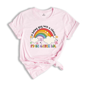 If Being Gay Was A Choice I'd Be Gayer Lol Shirt, Rainbow Gay Shirt, Gay Pride Shirt, Love Is Love, Gift For Gay, Funny Gay Shirt