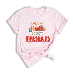 Ok But First Presents Shirt, Christmas Gift Shirt, Funny Christmas Shirt, Christmas Pajamas, New Year Shirt, Holiday Shirt, Xmas Gift