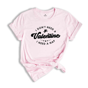 I Don't Need a Valentine I Need a Nap Shirt, Funny Valentine Shirt, Valentine's Day Tee, Gift for Friend, Humorous Valentine Tee