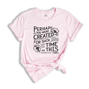 Perhaps you were created for such a time as this Shirt, Bible Verse Shirt, Esther 4:14 T-Shirt, Christian Shirt