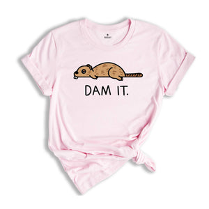 Dam It Shirt, Funny Beaver Shirt, Beaver Tee, Cute Animal, Sarcastic Sassy Tee, Funny Animal T-Shirt, Funny Beaver Tee