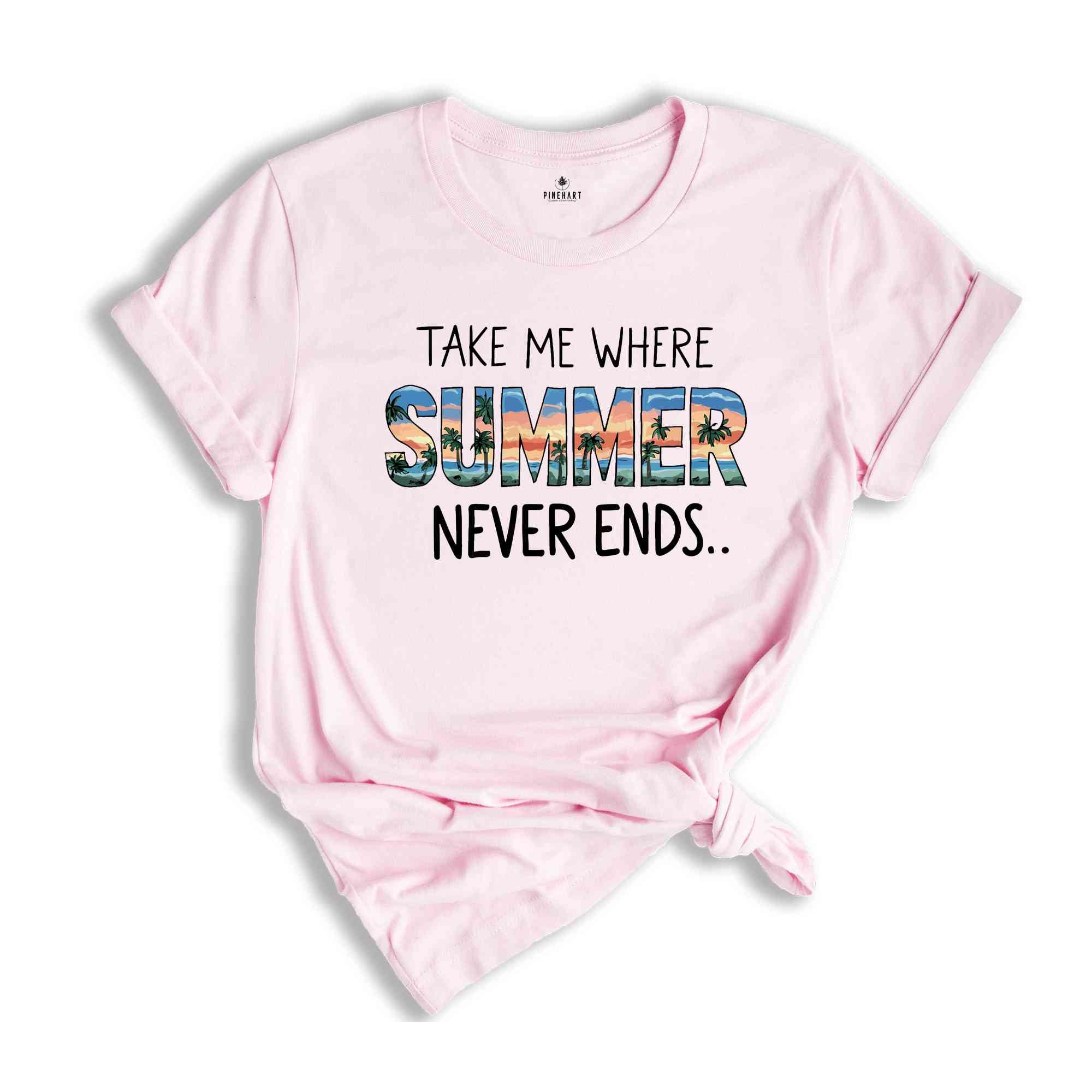 Take Me Where Summer Never Ends Tee,Summer Tee, Summer Mom Shirt,Retro Summer Shirt,Hello Summer Shirt, Summer Vibes Shirt,Sunshine Shirt