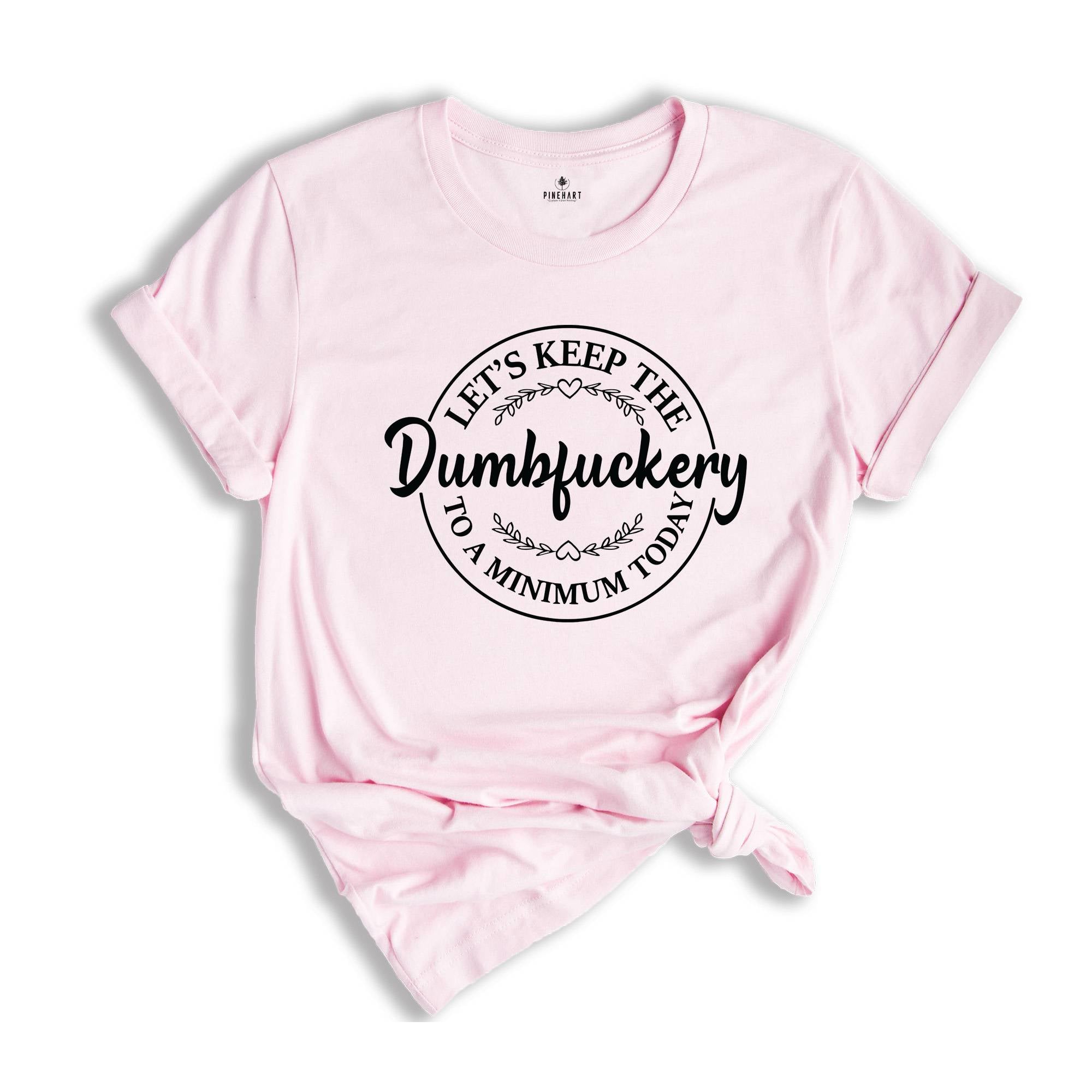 Let's Keep The Dumbfuckery To A Minimum Today, Sarcastic Tee, Humorous Shirt, Funny Shirt, Coworkers Shirt, Funny Women Tee