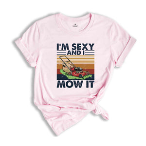 Lawn Mowing Shirt, I'm Sexy and I Mow It Shirt, Landscaping Gift, Landscaping T-Shirt, Funny Lawn Mowing Shirt, Gardener Shirt, Father Shirt