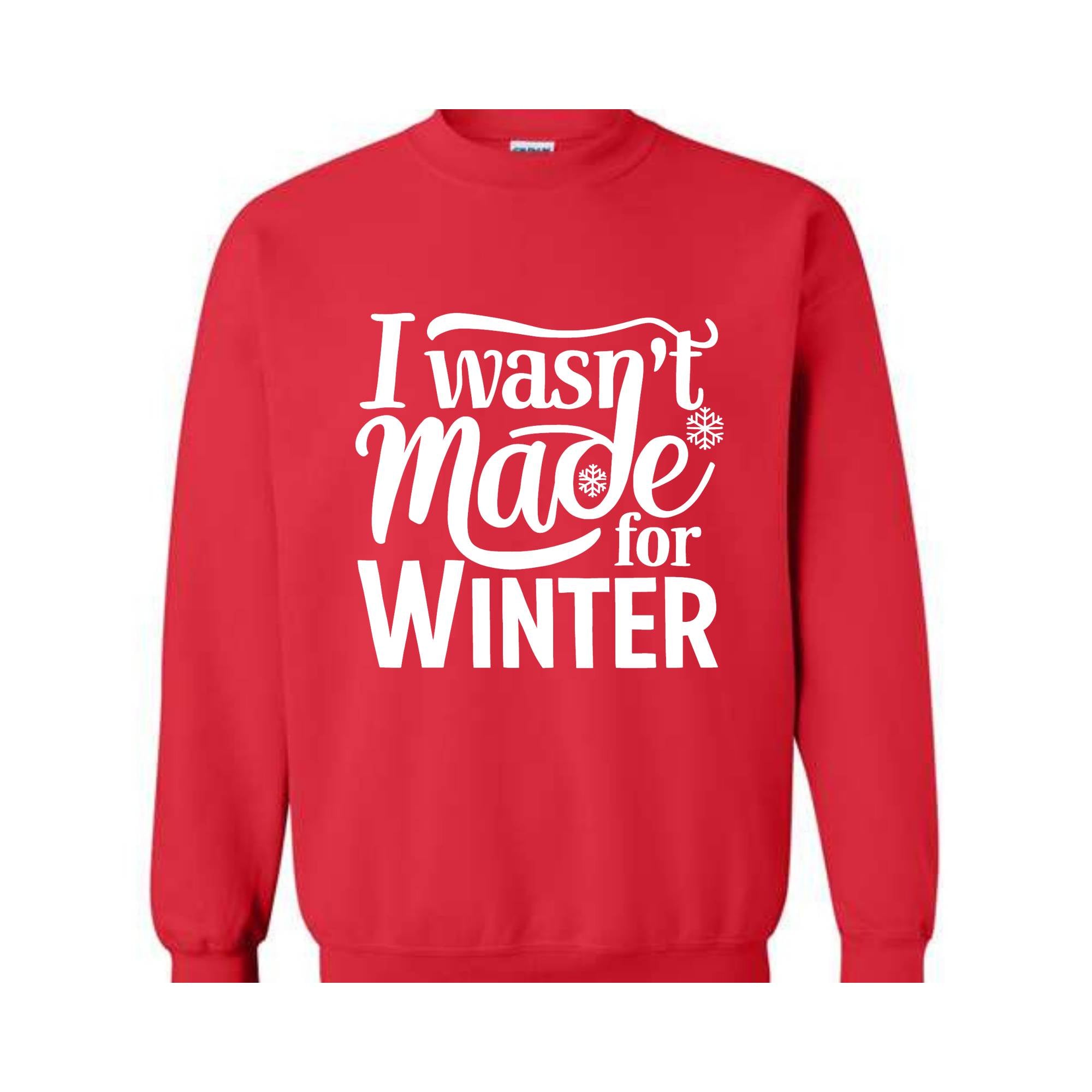 I Wasn't Made For Winter Sweatshirt, Christmas Sweatshirt,  Gift For Her, Sweatshirt For Winter, Always Cold Sweater