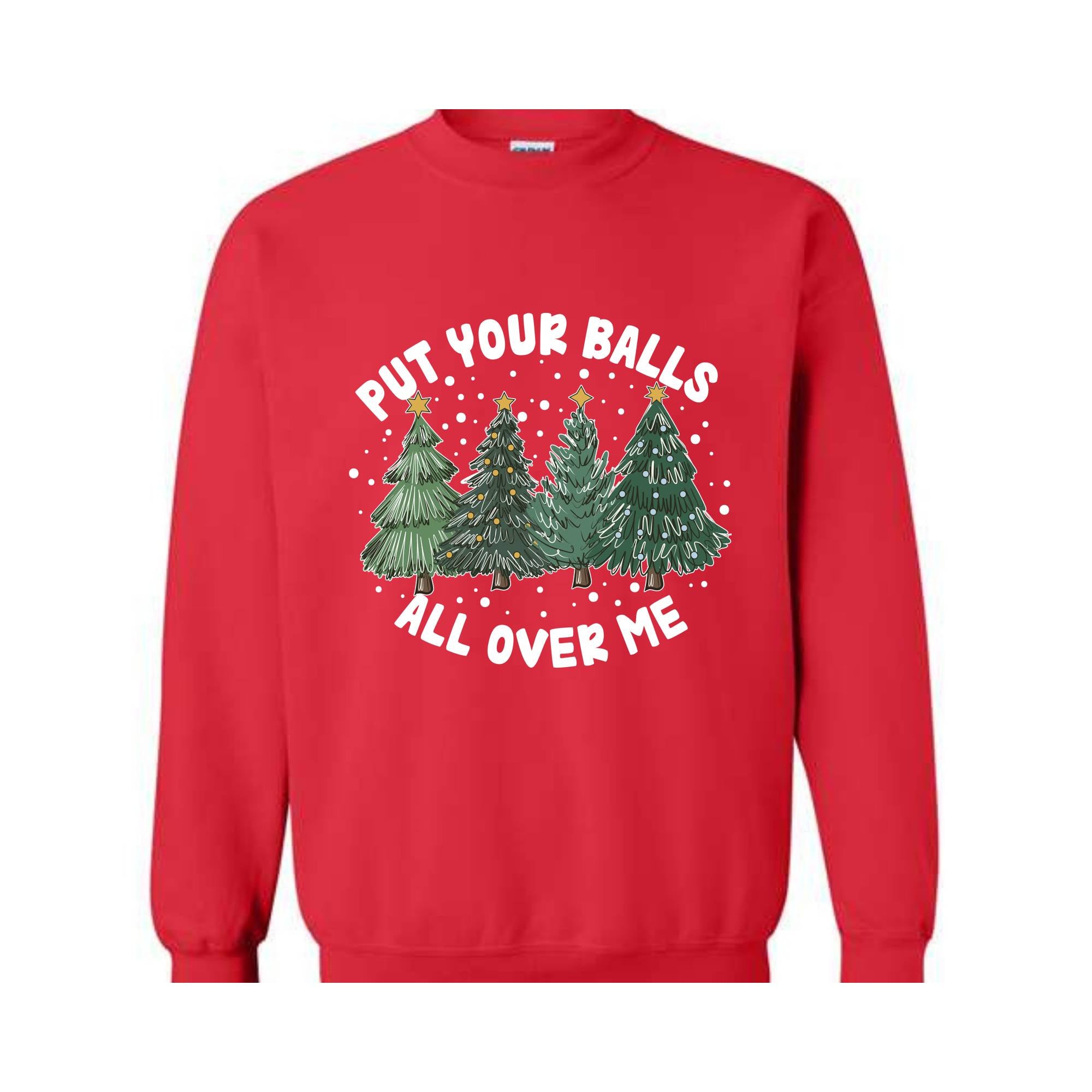 Put Your Balls All over Me Sweatshirt, Funny Christmas Sweatshirt, Christmas Trees Sweater, Humor Xmas Sweatshirt