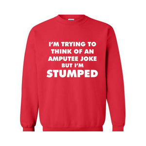 I'm Trying To Think Of An Amputee Joke Sweatshirt, Leg Amputee , Amputated Leg , Funny Leg Amputation, Missing Leg, Amputee Gift