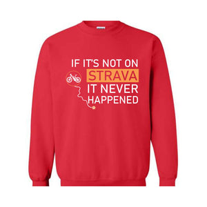 If It's Not On Strava It Never Happened Sweatshirt