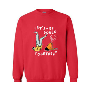 Let's Be Bored Together Sweatshirt, Funny Meme Sweatshirt, Meme Hoodie, Funny Meme Apparel, Funny Meme Hoodie, Streetwear