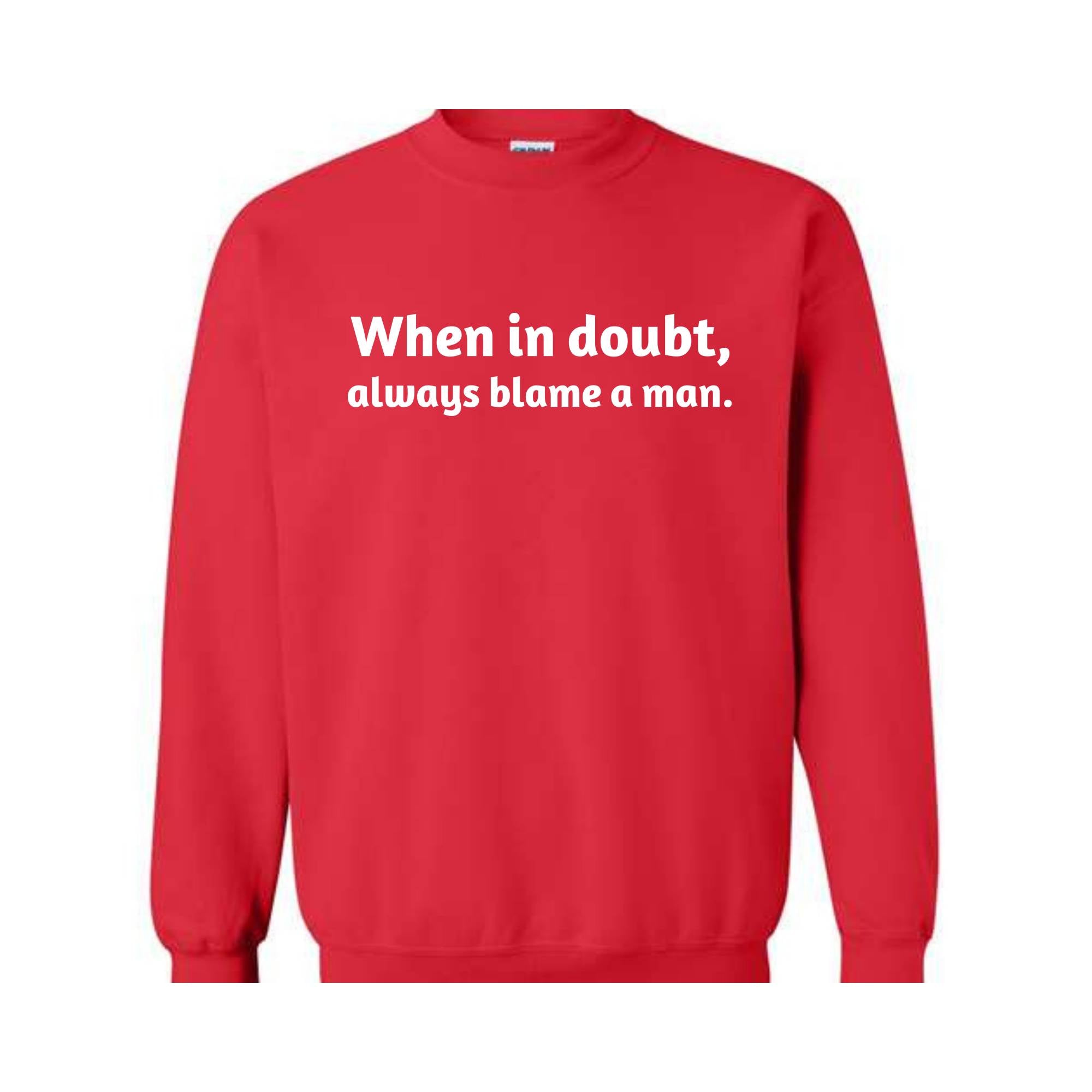 When In Doubt Always Blame A Man Sweatshirt,  Motivational Sweatshirt, Trendy Dad Gift