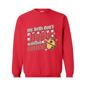 My Bells Don't Jingle Without Coffee Sweatshirt, Christmas Sweatshirt, Christmas Gifts, Christmas Coffee Lover Sweatshirt