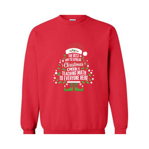 The Best Way To Spread Christmas Cheer Is Teaching Math To Everyone Here Sweatshirt, Math Teacher Christmas Sweatshirt