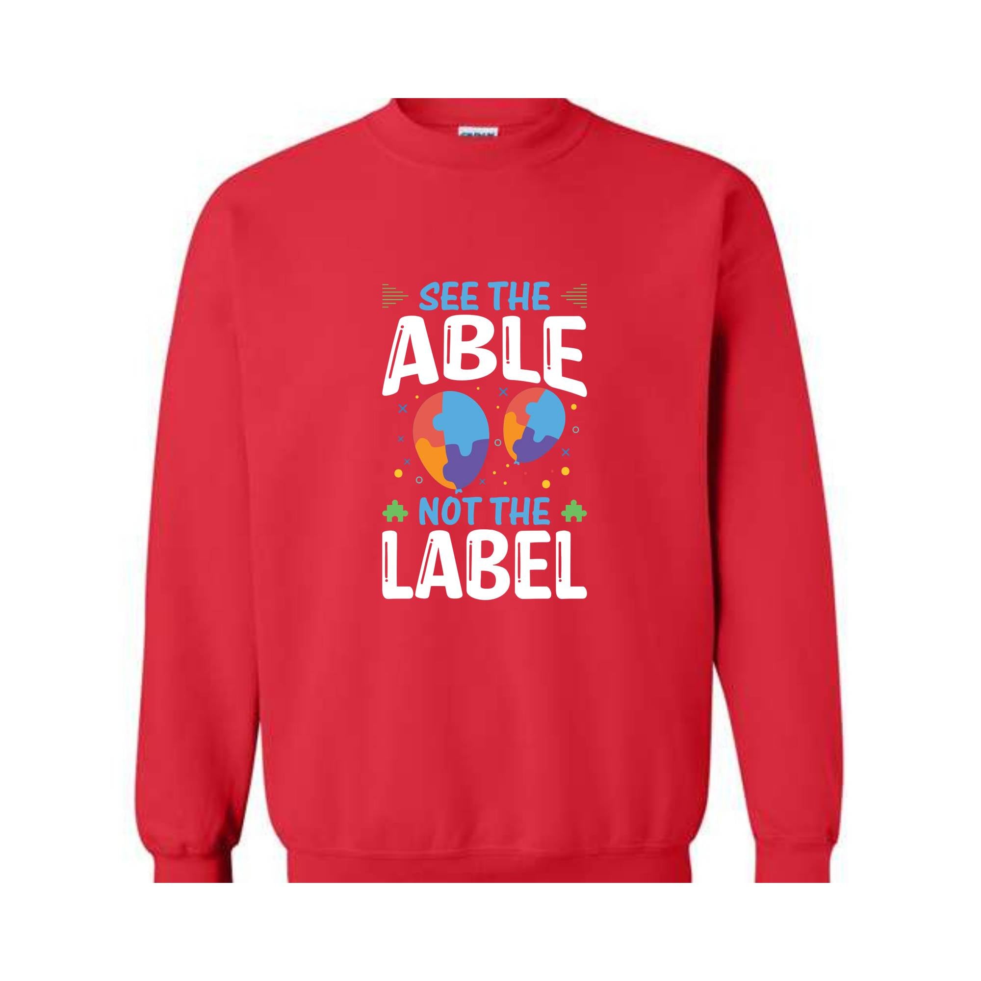 See The Able Not The Label, Autism Awareness Sweatshirt, Advocate Autism Sweatshirt, Autism Advocate Gift, Neurodiversity Awareness